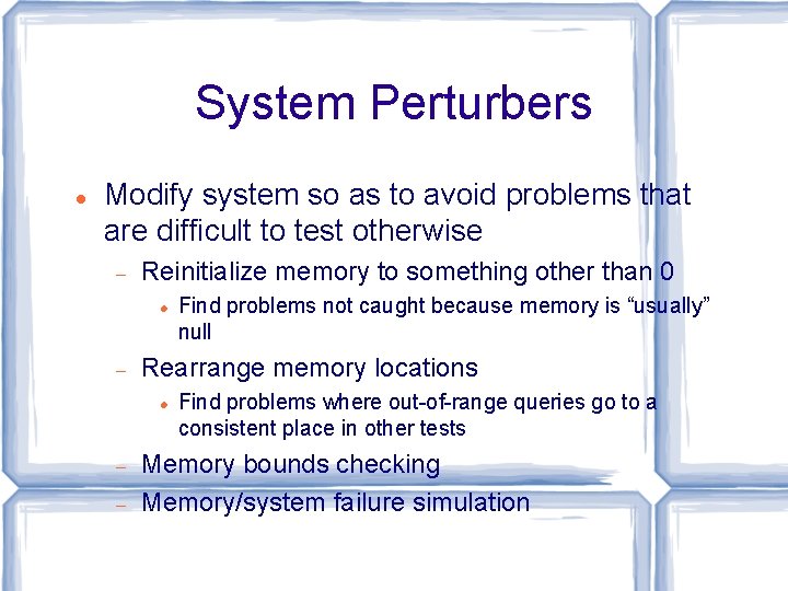 System Perturbers Modify system so as to avoid problems that are difficult to test