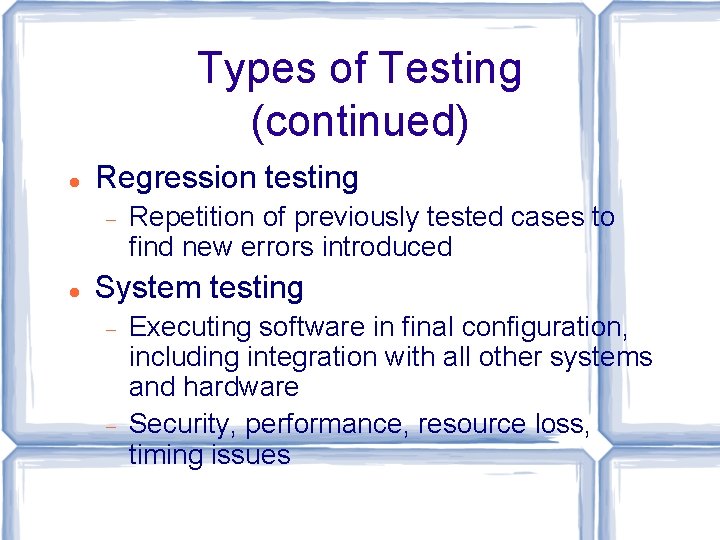 Types of Testing (continued) Regression testing Repetition of previously tested cases to find new