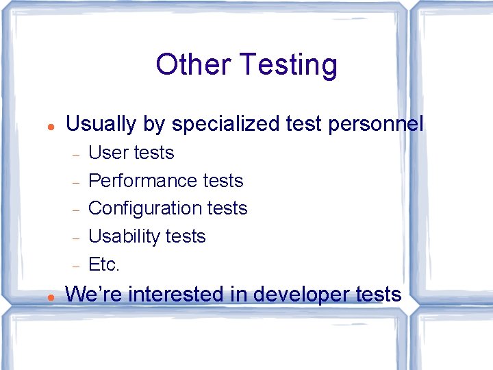 Other Testing Usually by specialized test personnel User tests Performance tests Configuration tests Usability