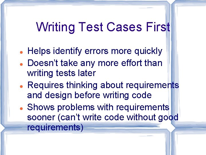 Writing Test Cases First Helps identify errors more quickly Doesn’t take any more effort