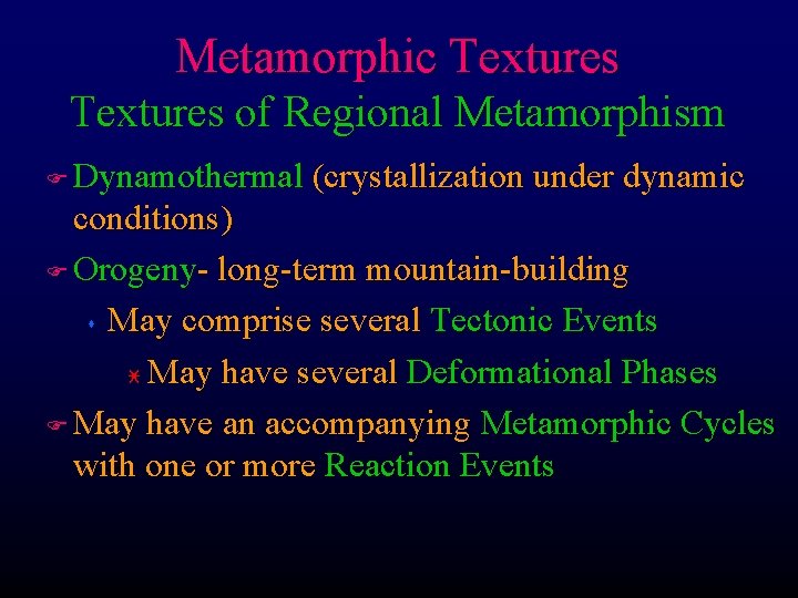 Metamorphic Textures of Regional Metamorphism Dynamothermal (crystallization under dynamic conditions) F Orogeny- long-term mountain-building