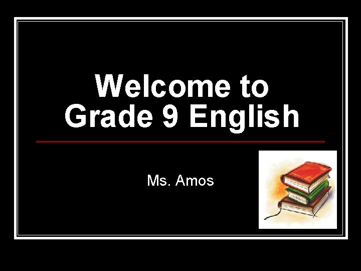 Welcome to Grade 9 English Ms. Amos 