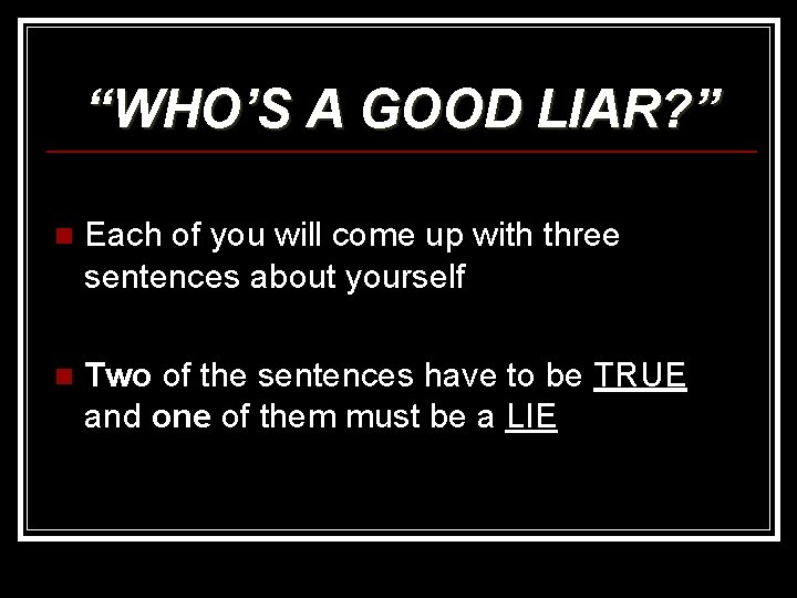 “WHO’S A GOOD LIAR? ” n Each of you will come up with three
