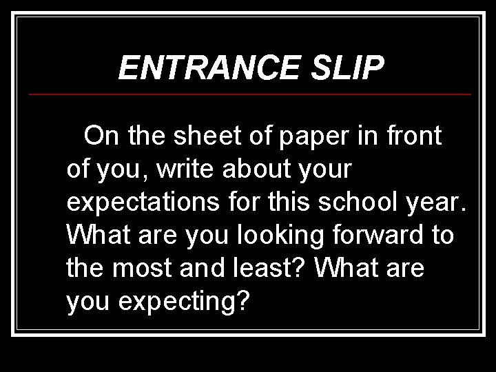 ENTRANCE SLIP On the sheet of paper in front of you, write about your