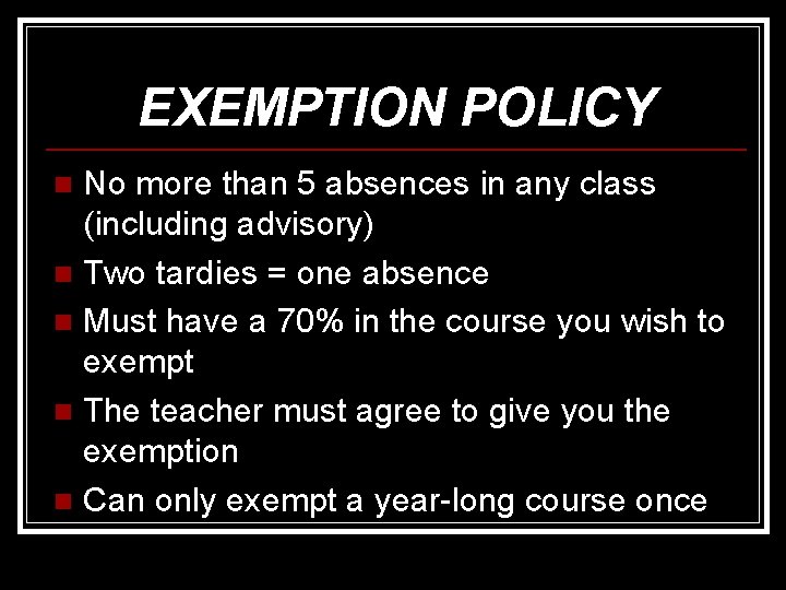 EXEMPTION POLICY No more than 5 absences in any class (including advisory) n Two