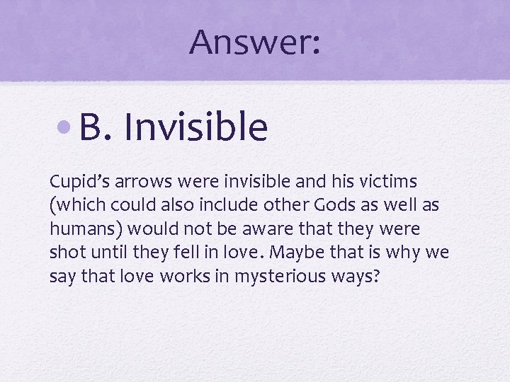 Answer: • B. Invisible Cupid’s arrows were invisible and his victims (which could also