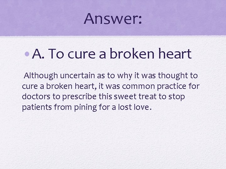Answer: • A. To cure a broken heart Although uncertain as to why it