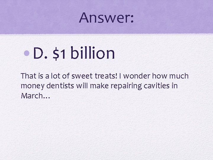 Answer: • D. $1 billion That is a lot of sweet treats! I wonder