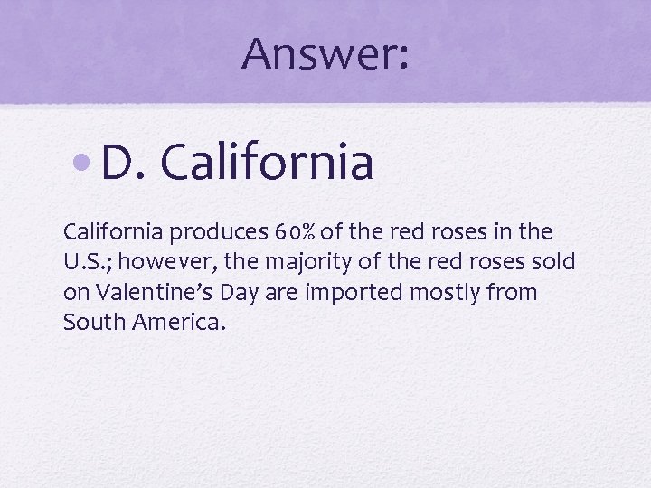 Answer: • D. California produces 60% of the red roses in the U. S.