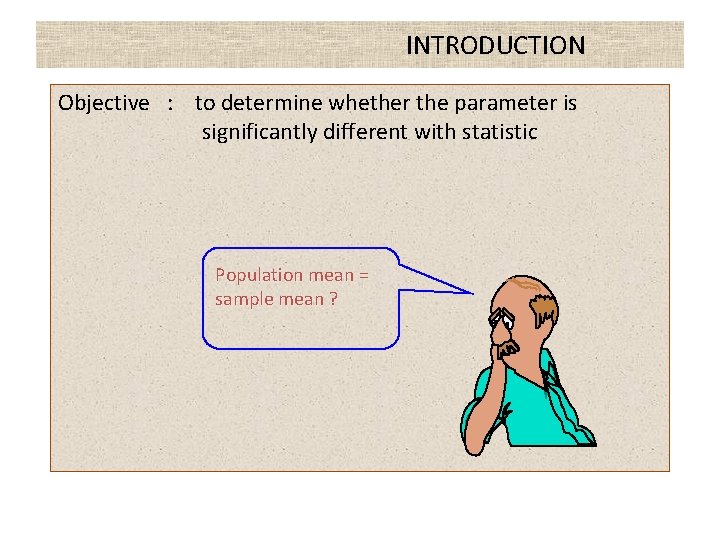 INTRODUCTION Objective : to determine whether the parameter is significantly different with statistic Population