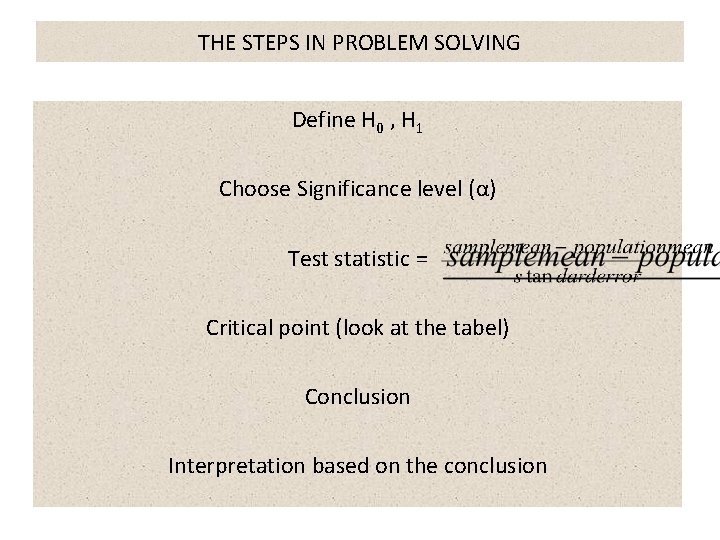 THE STEPS IN PROBLEM SOLVING Define H 0 , H 1 Choose Significance level