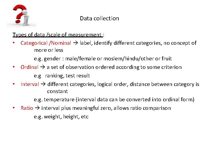 Data collection Types of data /scale of measurement : • Categorical /Nominal label, identify