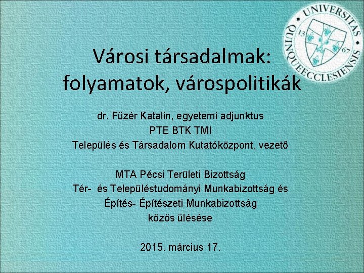Városi társadalmak: folyamatok, várospolitikák dr. Füzér Katalin, egyetemi adjunktus PTE BTK TMI Település és