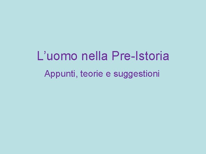 L’uomo nella Pre-Istoria Appunti, teorie e suggestioni 