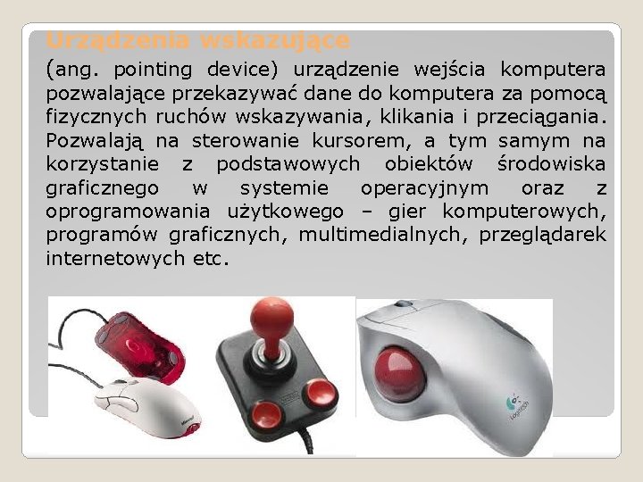 Urządzenia wskazujące (ang. pointing device) urządzenie wejścia komputera pozwalające przekazywać dane do komputera za