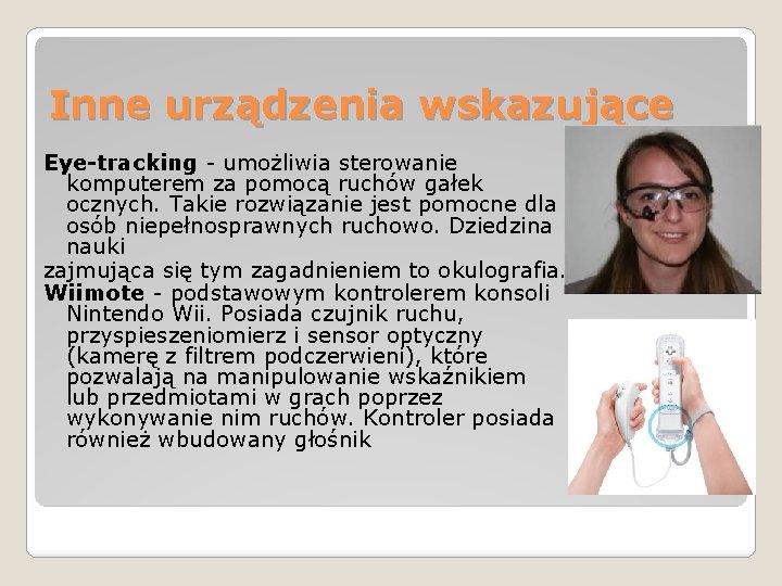 Inne urządzenia wskazujące Eye-tracking - umożliwia sterowanie komputerem za pomocą ruchów gałek ocznych. Takie Inne urządzenia wskazujące Eye-tracking - umożliwia sterowanie komputerem za pomocą ruchów gałek ocznych. Takie