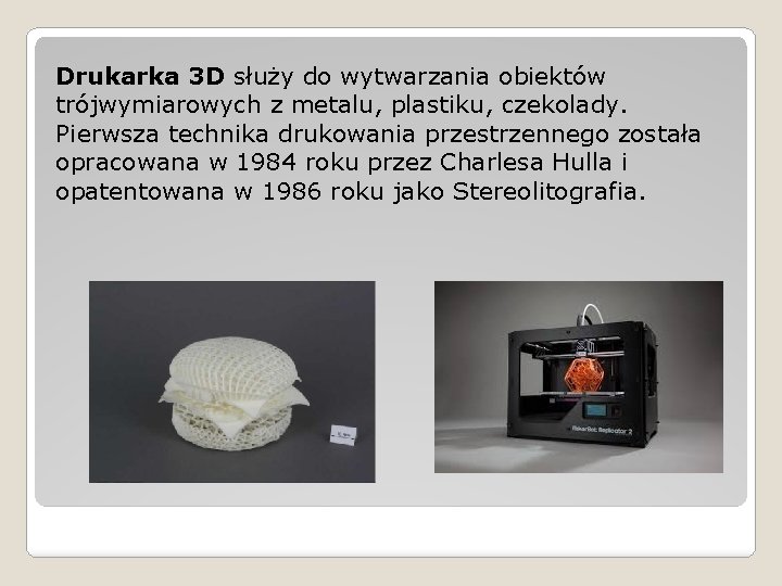 Drukarka 3 D służy do wytwarzania obiektów trójwymiarowych z metalu, plastiku, czekolady. Pierwsza technika