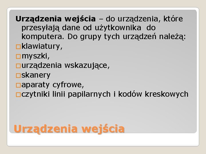 Urządzenia wejścia – do urządzenia, które przesyłają dane od użytkownika do komputera. Do grupy