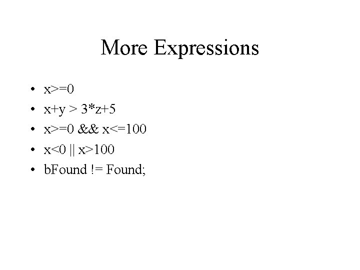 More Expressions • • • x>=0 x+y > 3*z+5 x>=0 && x<=100 x<0 ||