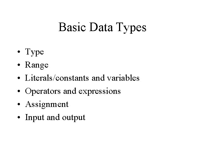 Basic Data Types • • • Type Range Literals/constants and variables Operators and expressions