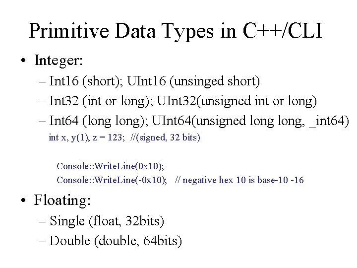 Primitive Data Types in C++/CLI • Integer: – Int 16 (short); UInt 16 (unsinged