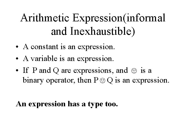 Arithmetic Expression(informal and Inexhaustible) • A constant is an expression. • A variable is