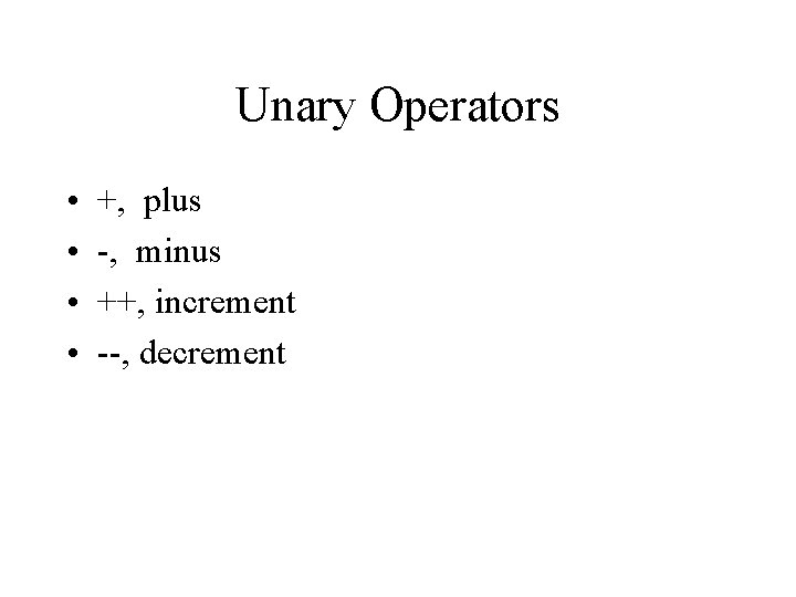 Unary Operators • • +, plus -, minus ++, increment --, decrement 