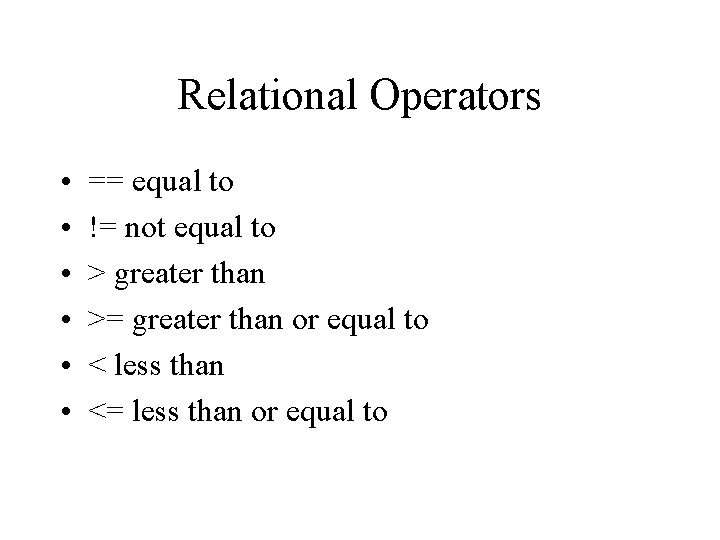 Relational Operators • • • == equal to != not equal to > greater