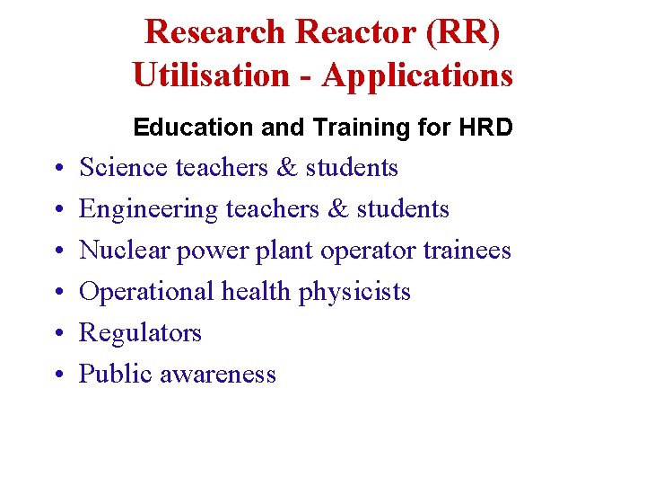 Research Reactor (RR) Utilisation - Applications Education and Training for HRD • • •