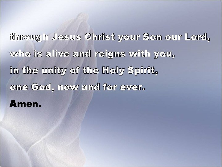 through Jesus Christ your Son our Lord, who is alive and reigns with you,