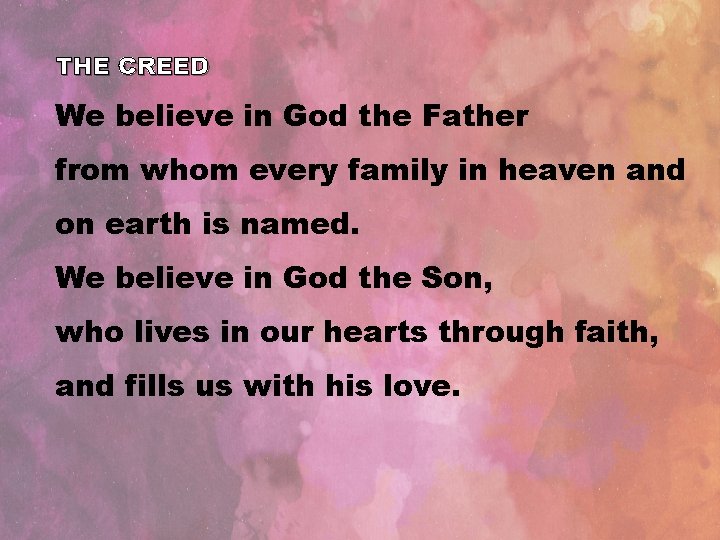 THE CREED We believe in God the Father from whom every family in heaven