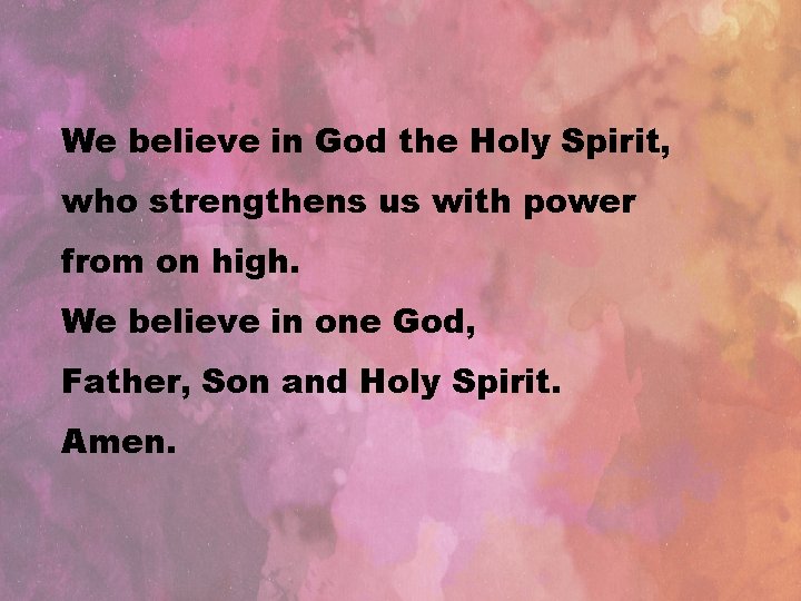 We believe in God the Holy Spirit, who strengthens us with power from on