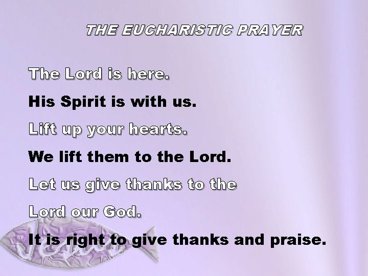 THE EUCHARISTIC PRAYER The Lord is here. His Spirit is with us. Lift up