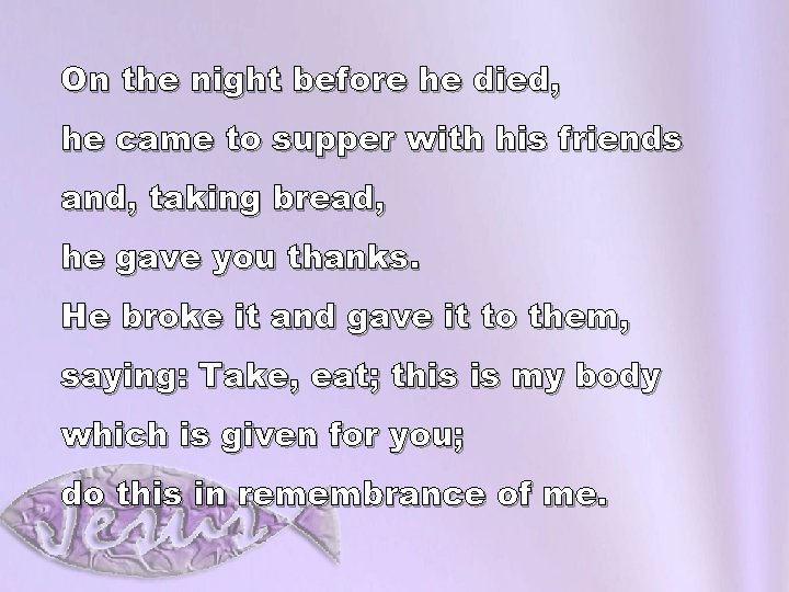 On the night before he died, he came to supper with his friends and,