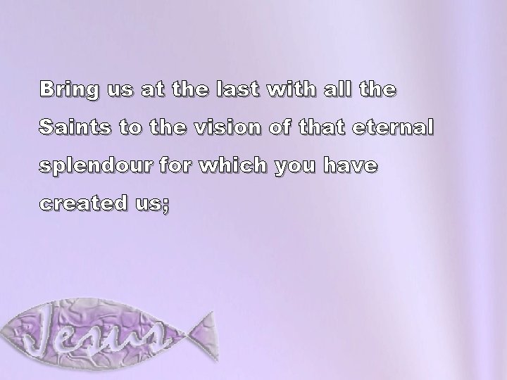 Bring us at the last with all the Saints to the vision of that