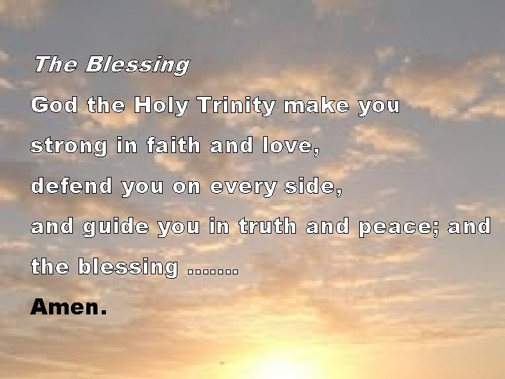 The Blessing God the Holy Trinity make you strong in faith and love, defend