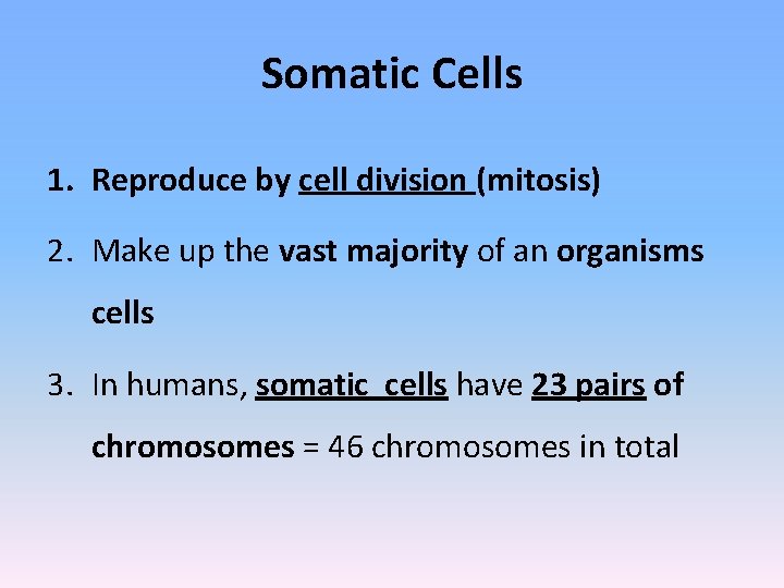 Somatic Cells 1. Reproduce by cell division (mitosis) 2. Make up the vast majority