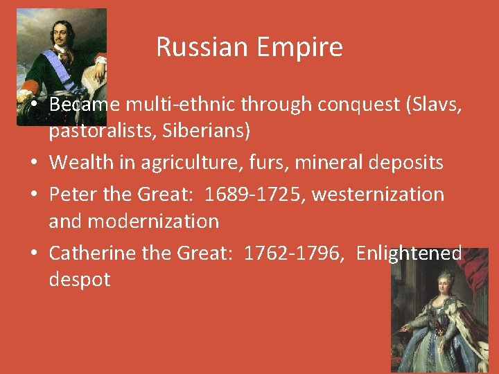 Russian Empire • Became multi-ethnic through conquest (Slavs, pastoralists, Siberians) • Wealth in agriculture,