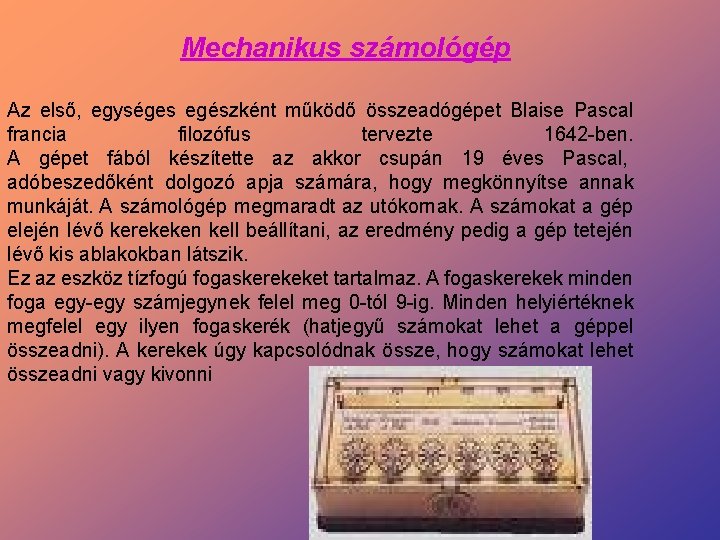 Mechanikus számológép Az első, egységes egészként működő összeadógépet Blaise Pascal francia filozófus tervezte 1642