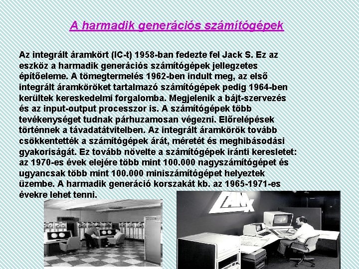 A harmadik generációs számítógépek Az integrált áramkört (IC-t) 1958 -ban fedezte fel Jack S.