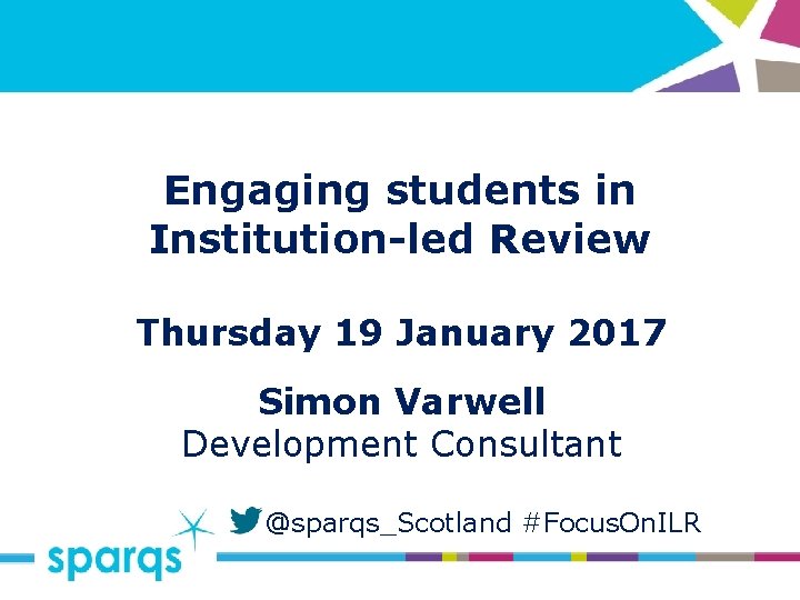 Engaging students in Institution-led Review Thursday 19 January 2017 Simon Varwell Development Consultant @sparqs_Scotland