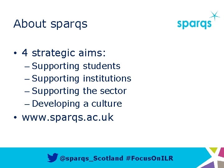 About sparqs • 4 strategic aims: – Supporting students – Supporting institutions – Supporting