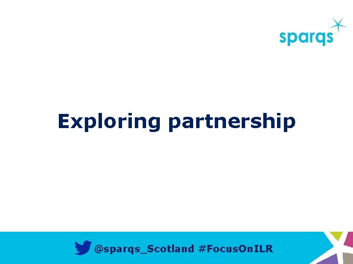 Exploring partnership @sparqs_Scotland #Focus. On. ILR 