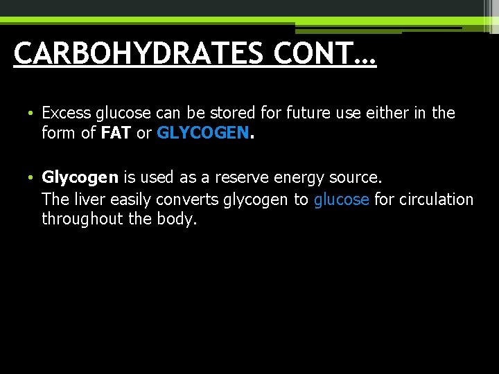 CARBOHYDRATES CONT… • Excess glucose can be stored for future use either in the