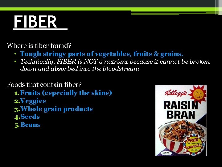 FIBER Where is fiber found? • Tough stringy parts of vegetables, fruits & grains.