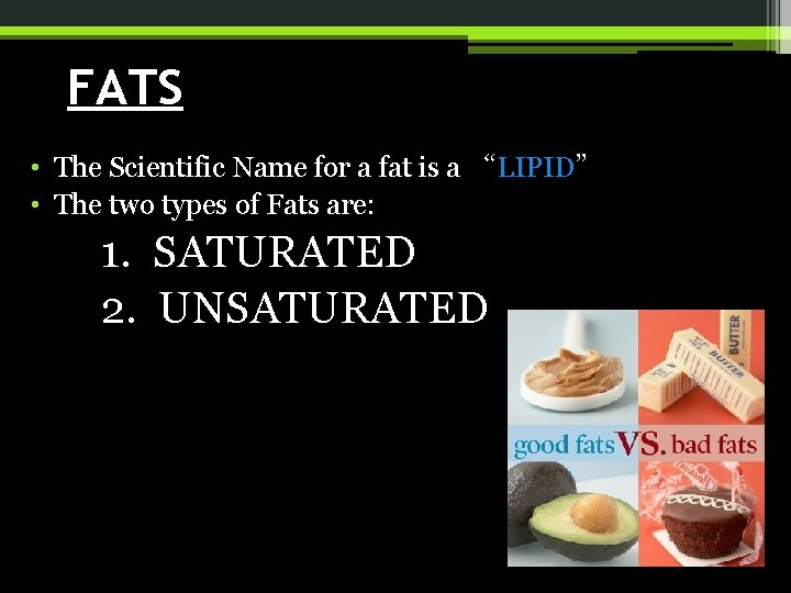 FATS • The Scientific Name for a fat is a “LIPID” • The two
