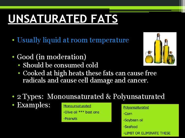 UNSATURATED FATS • Usually liquid at room temperature • Good (in moderation) • Should