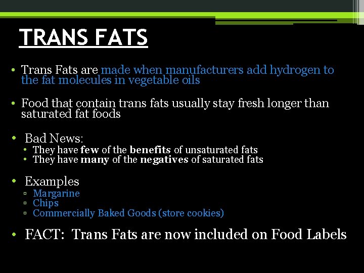 TRANS FATS • Trans Fats are made when manufacturers add hydrogen to the fat