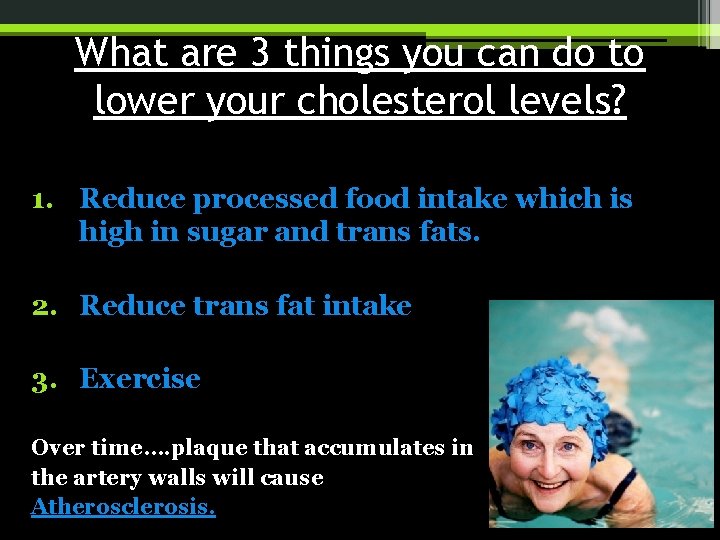 What are 3 things you can do to lower your cholesterol levels? 1. Reduce