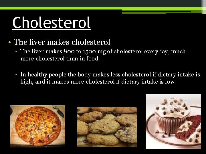 Cholesterol • The liver makes cholesterol ▫ The liver makes 800 to 1500 mg